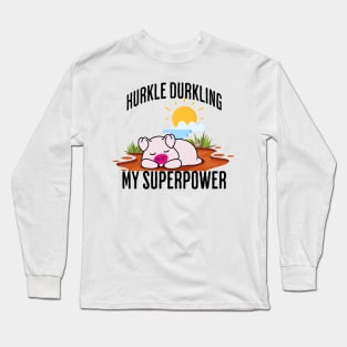 Hurkle Durkling My Superpower Long Sleeve T-Shirt